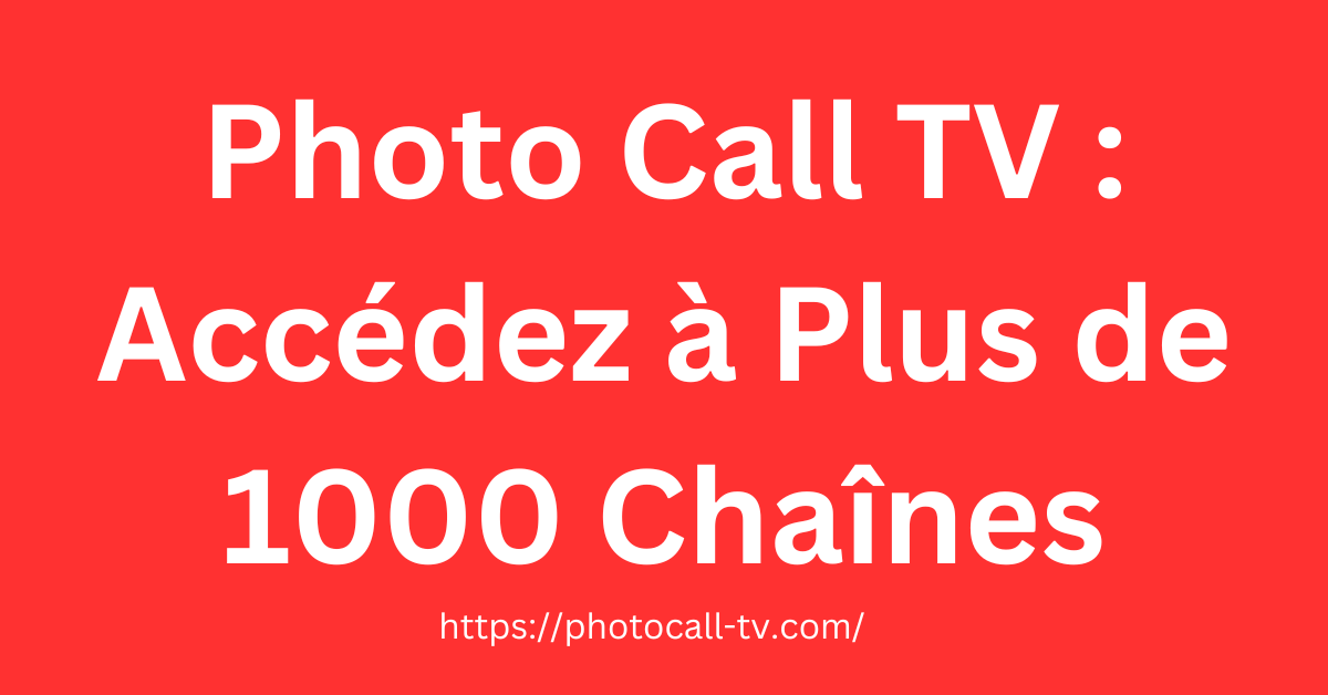 Photo Call TV : Accédez à Plus de 1000 Chaînes
